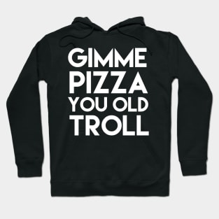 Give Me Pizza You Old Troll Hoodie